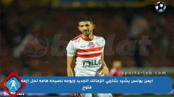 أيمن يونس يشيد بثنائي الزمالك الجديد ويوجه نصيحة هامة لحل أزمة فتوح
